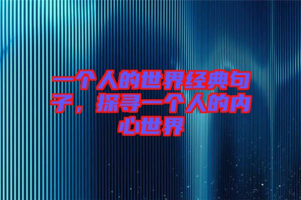 一個人的世界經(jīng)典句子，探尋一個人的內(nèi)心世界