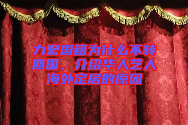 力宏國籍為什么不轉(zhuǎn)回國，介紹華人藝人海外定居的原因