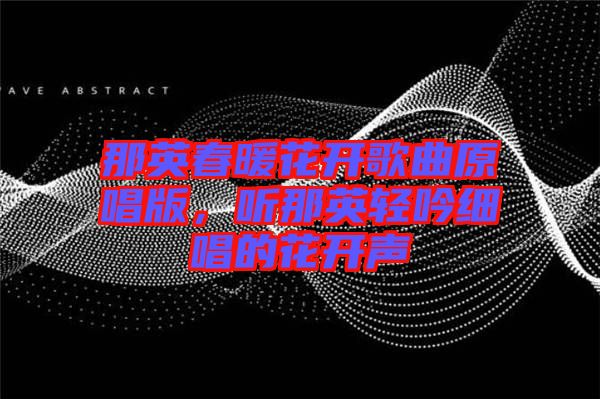 那英春暖花開歌曲原唱版，聽那英輕吟細唱的花開聲
