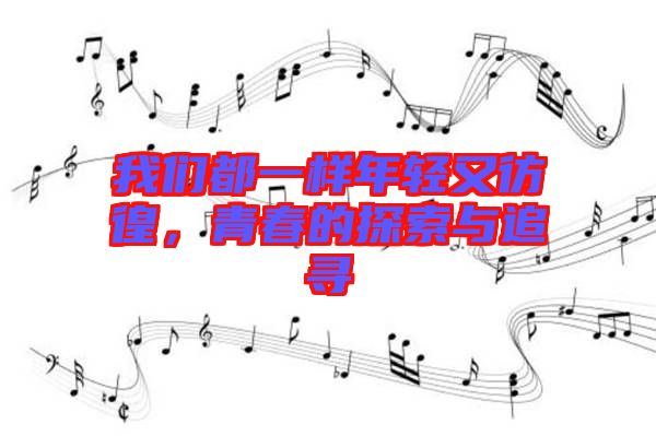 我們都一樣年輕又彷徨，青春的探索與追尋