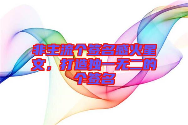 非主流個簽名感火星文，打造獨一無二的個簽名