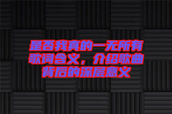 是否我真的一無所有歌詞含義，介紹歌曲背后的深層意義