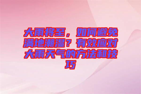 大雨將至，如何避免滿地潮濕？有效應(yīng)對大雨天氣的方法和技巧