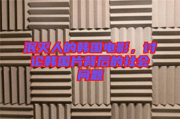 泯滅人的韓國電影，討論韓國片背后的社會問題
