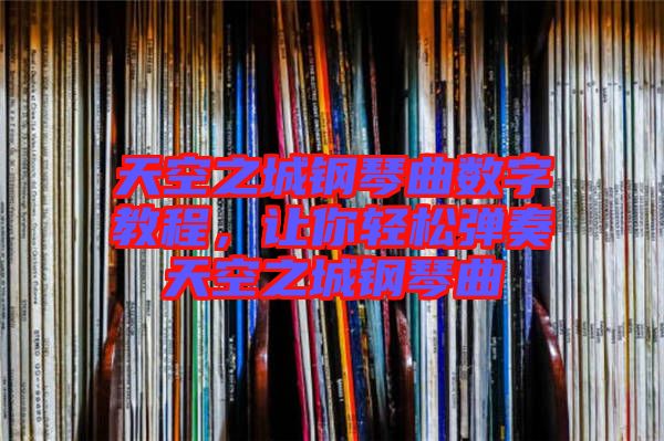 天空之城鋼琴曲數字教程，讓你輕松彈奏天空之城鋼琴曲