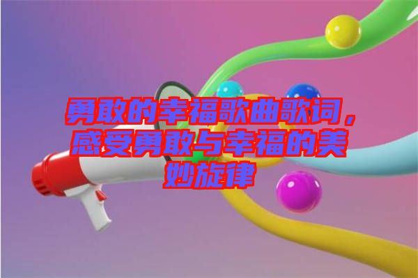 勇敢的幸福歌曲歌詞，感受勇敢與幸福的美妙旋律