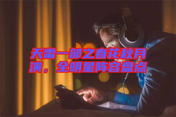 天雷一部之春花秋月演，全明星陣容盤點(diǎn)