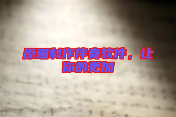原唱制作伴奏軟件，讓你的更加