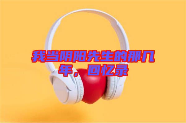 我當陰陽先生的那幾年，回憶錄