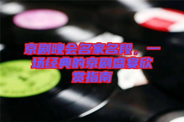 京劇晚會(huì)名家名段，一場(chǎng)經(jīng)典的京劇盛宴欣賞指南
