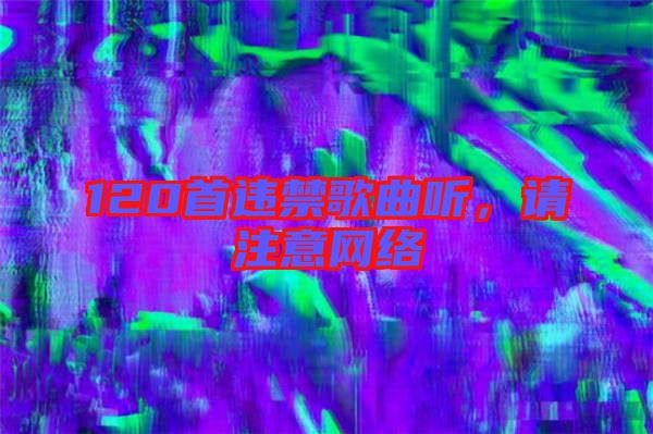 120首違禁歌曲聽，請注意網(wǎng)絡