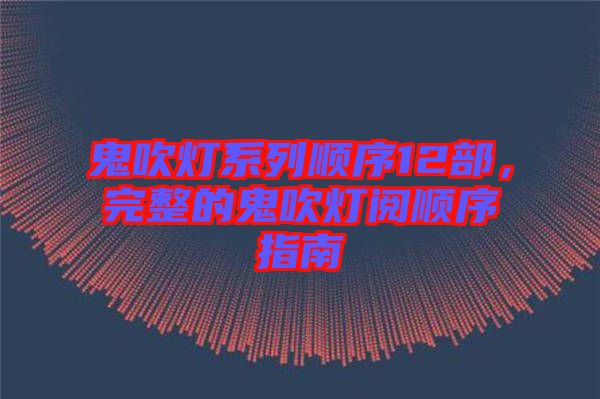 鬼吹燈系列順序12部，完整的鬼吹燈閱順序指南
