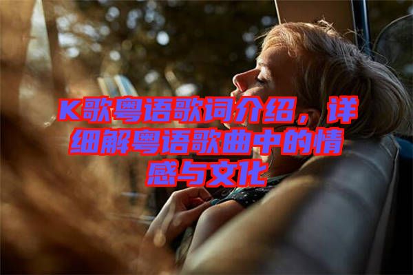 K歌粵語(yǔ)歌詞介紹，詳細(xì)解粵語(yǔ)歌曲中的情感與文化