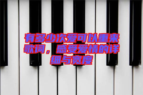 有多少次愛(ài)可以重來(lái)歌詞，感受愛(ài)情的詳細(xì)與寬度