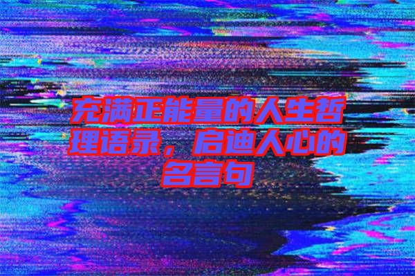 充滿正能量的人生哲理語(yǔ)錄，啟迪人心的名言句