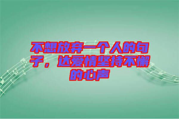 不想放棄一個人的句子，達(dá)愛情堅持不懈的心聲
