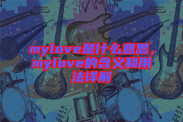mylove是什么意思，mylove的含義和用法詳解
