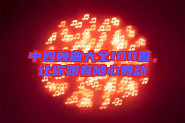 中四舞曲大全100首，讓你跟著隨心舞動
