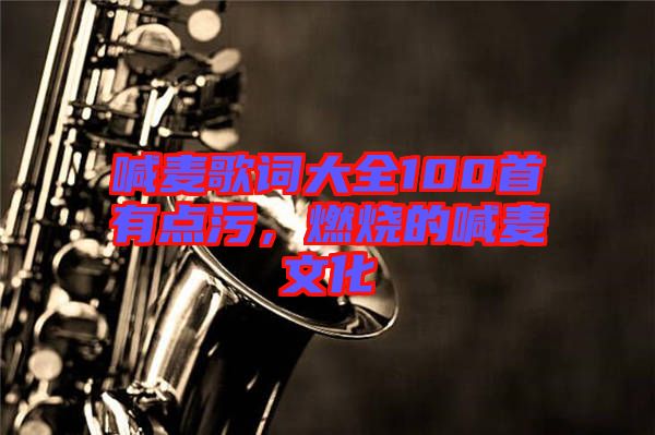 喊麥歌詞大全100首有點(diǎn)污，燃燒的喊麥文化