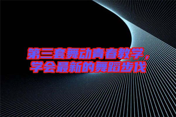 第三套舞動青春教學，學會最新的舞蹈步伐