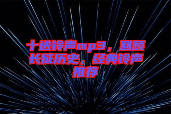 十送鈴聲mp3，回顧長征歷史，經(jīng)典鈴聲推薦