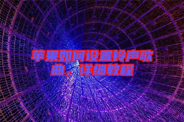 蘋果如何設(shè)置鈴聲歌曲，詳細(xì)教程