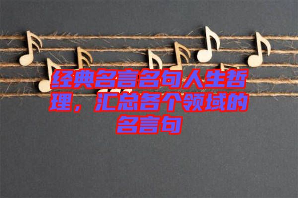 經典名言名句人生哲理，匯總各個領域的名言句