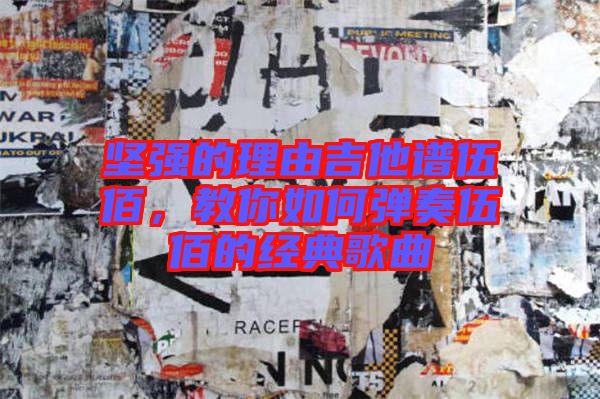 堅強的理由吉他譜伍佰，教你如何彈奏伍佰的經(jīng)典歌曲