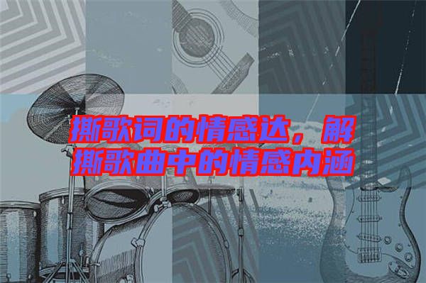 撕歌詞的情感達(dá)，解撕歌曲中的情感內(nèi)涵