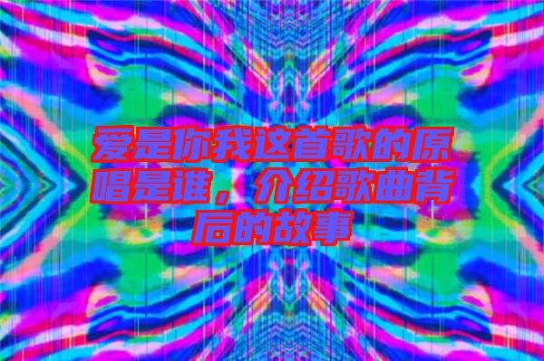 愛(ài)是你我這首歌的原唱是誰(shuí)，介紹歌曲背后的故事