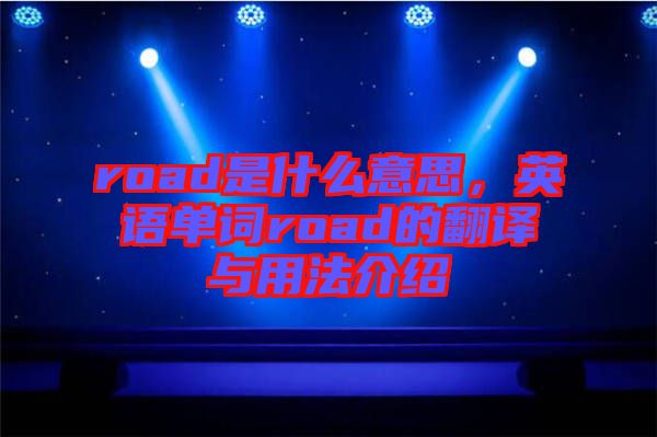 road是什么意思，英語單詞road的翻譯與用法介紹