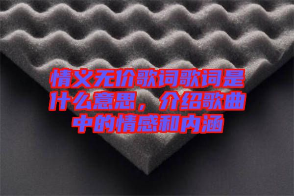 情義無價歌詞歌詞是什么意思，介紹歌曲中的情感和內涵