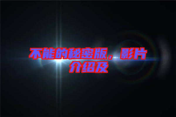 不能的秘密版，影片介紹及
