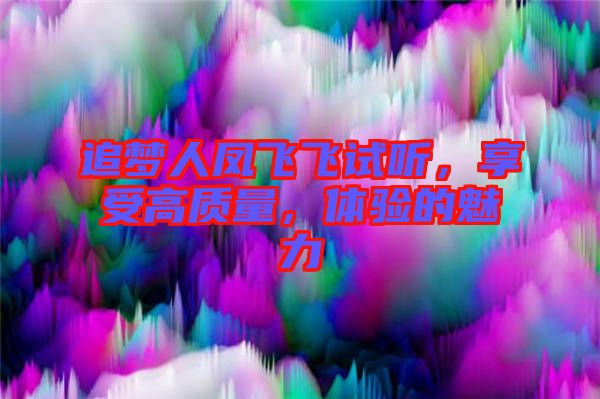 追夢(mèng)人鳳飛飛試聽，享受高質(zhì)量，體驗(yàn)的魅力