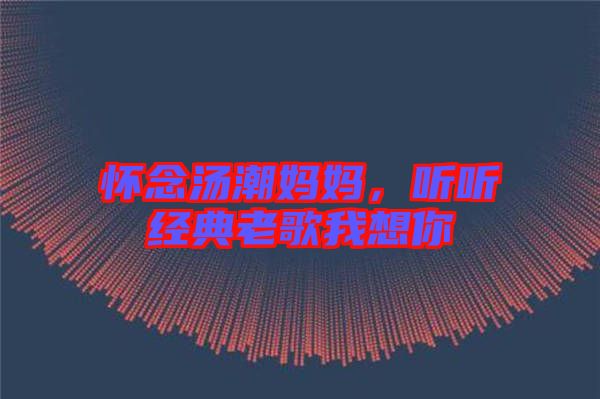 懷念湯潮媽媽，聽(tīng)聽(tīng)經(jīng)典老歌我想你