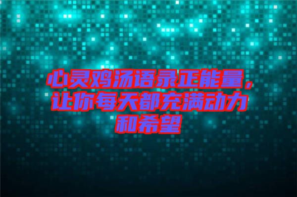 心靈雞湯語錄正能量，讓你每天都充滿動力和希望