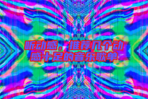 聽動感，推薦幾個動感十足的音樂歌單