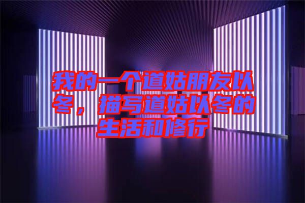 我的一個道姑朋友以冬，描寫道姑以冬的生活和修行