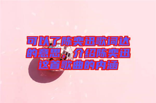 可以了陳奕迅歌詞達的意思，介紹陳奕迅這首歌曲的內(nèi)涵