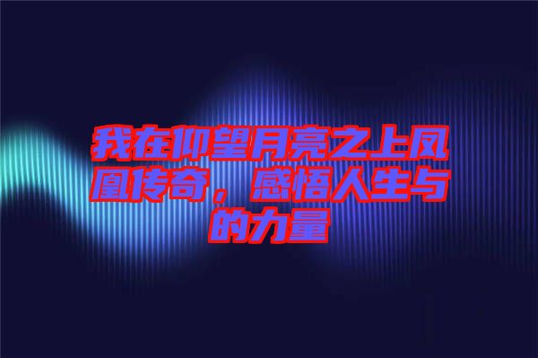 我在仰望月亮之上鳳凰傳奇，感悟人生與的力量