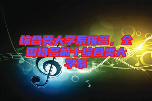 綜合類大學(xué)系排名，全國排名前十綜合類大學(xué)系