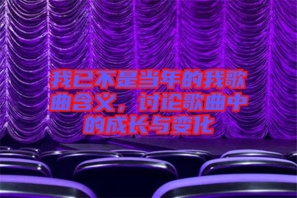 我已不是當(dāng)年的我歌曲含義，討論歌曲中的成長(zhǎng)與變化