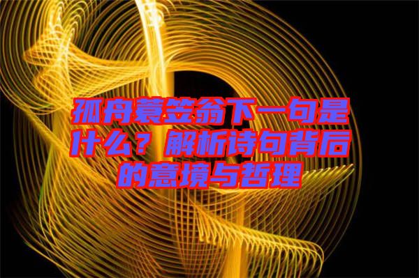 孤舟蓑笠翁下一句是什么？解析詩句背后的意境與哲理