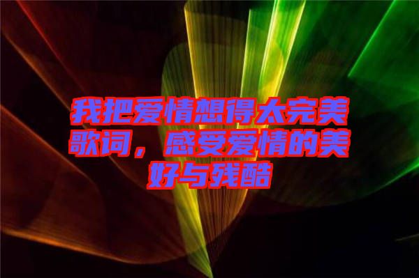 我把愛情想得太完美歌詞，感受愛情的美好與殘酷