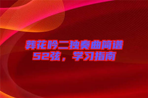 葬花吟二獨(dú)奏曲簡(jiǎn)譜52弦，學(xué)習(xí)指南
