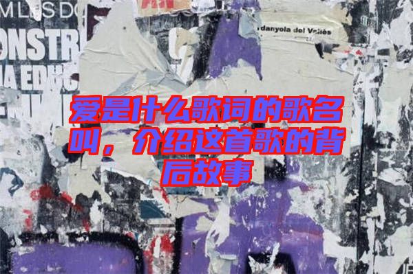 愛是什么歌詞的歌名叫，介紹這首歌的背后故事