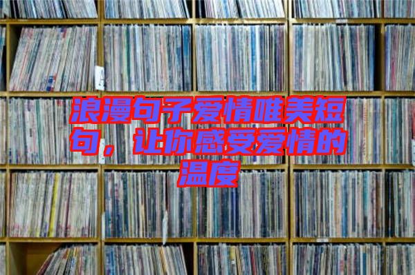 浪漫句子愛情唯美短句，讓你感受愛情的溫度