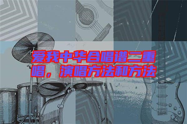 愛(ài)我中華合唱譜二重唱，演唱方法和方法