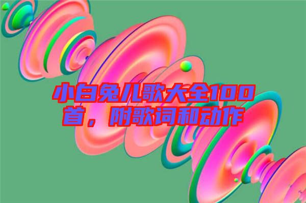 小白兔兒歌大全100首，附歌詞和動作