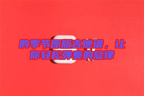 的季節(jié)原版吉他譜，讓你輕松彈奏的旋律
